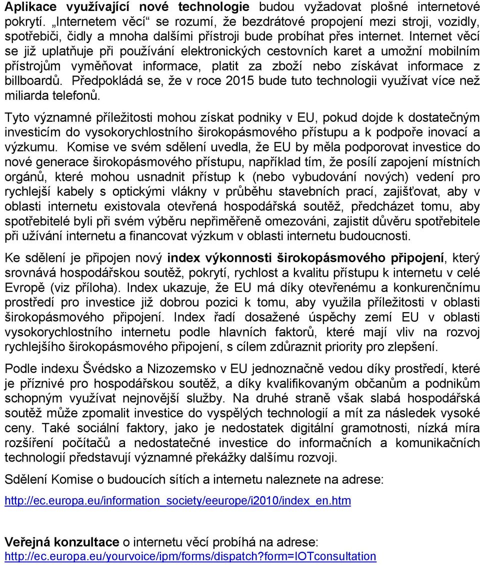 Internet věcí se již uplatňuje při používání elektronických cestovních karet a umožní mobilním přístrojům vyměňovat informace, platit za zboží nebo získávat informace z billboardů.