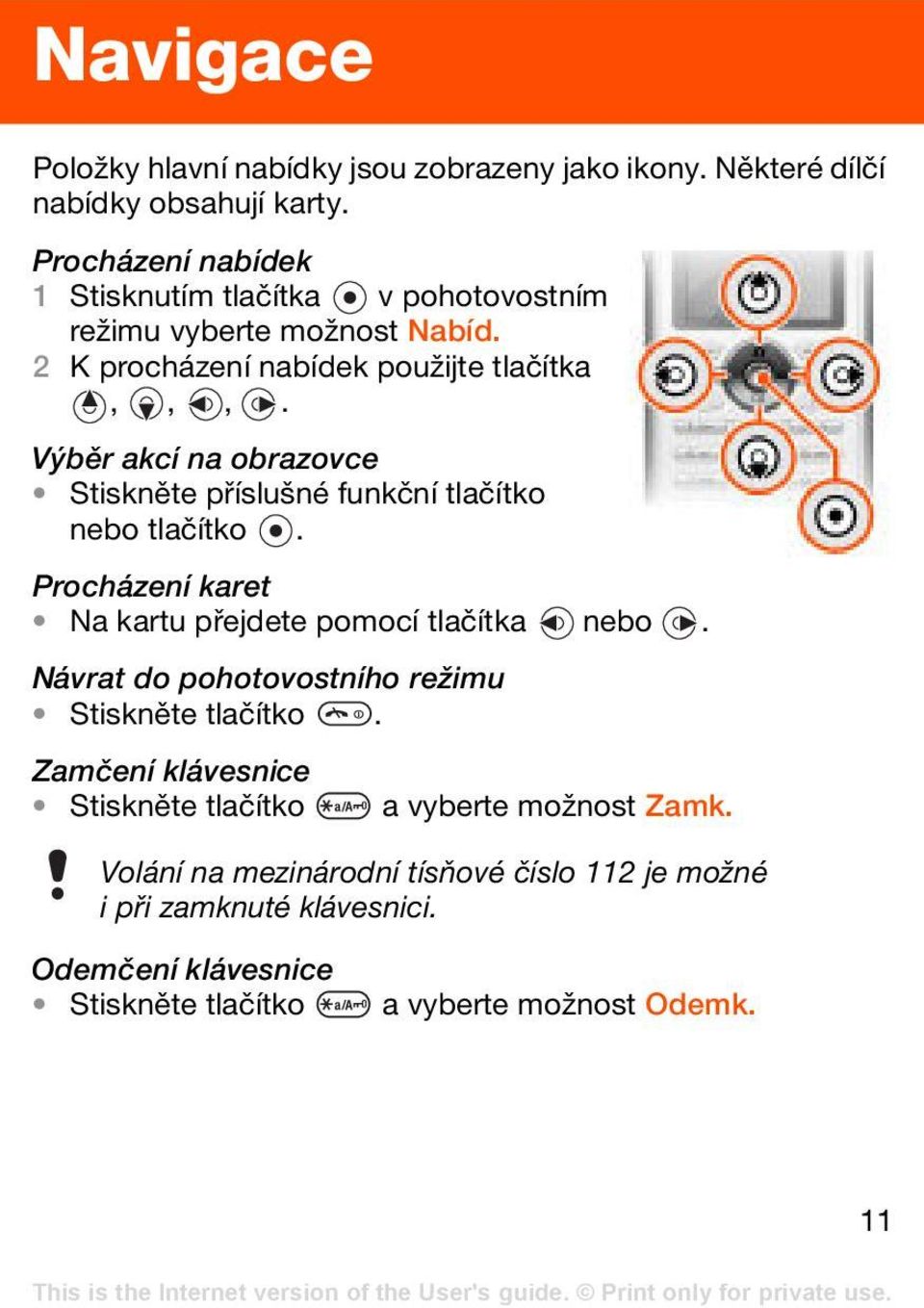 Výběr akcí na obrazovce Stiskněte příslušné funkční tlačítko nebo tlačítko. Procházení karet Na kartu přejdete pomocí tlačítka nebo.