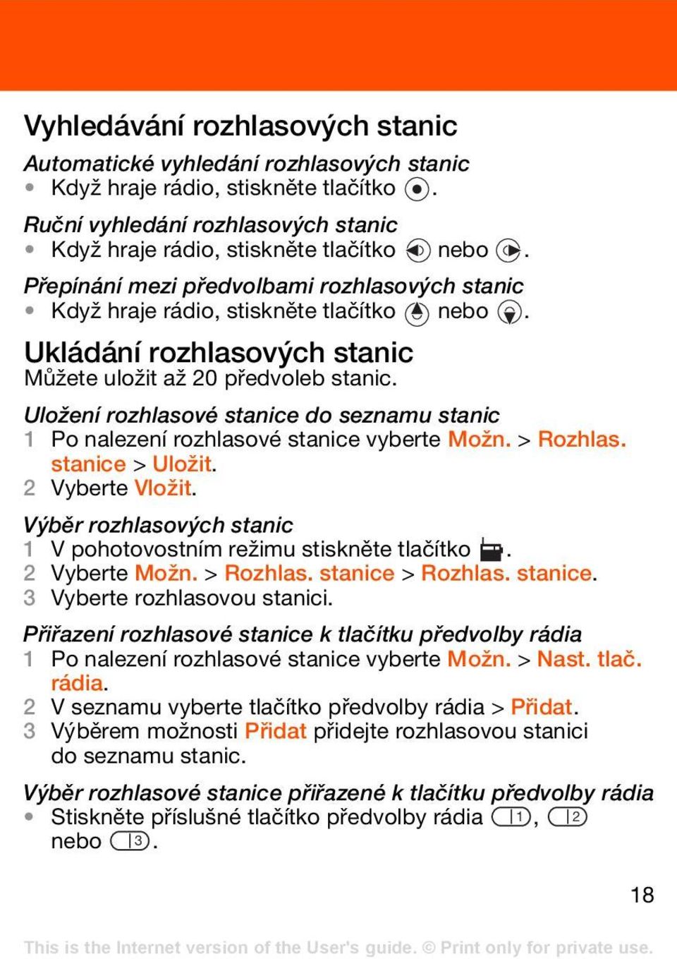 Uložení rozhlasové stanice do seznamu stanic 1 Po nalezení rozhlasové stanice vyberte Možn. > Rozhlas. stanice > Uložit. 2 Vyberte Vložit.