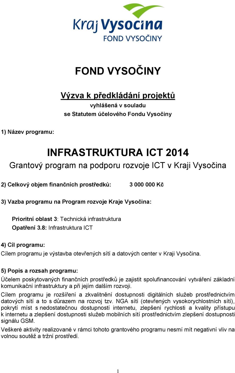 8: Infrastruktura ICT 4) Cíl prgramu: Cílem prgramu je výstavba tevřených sítí a datvých center v Kraji Vysčina.