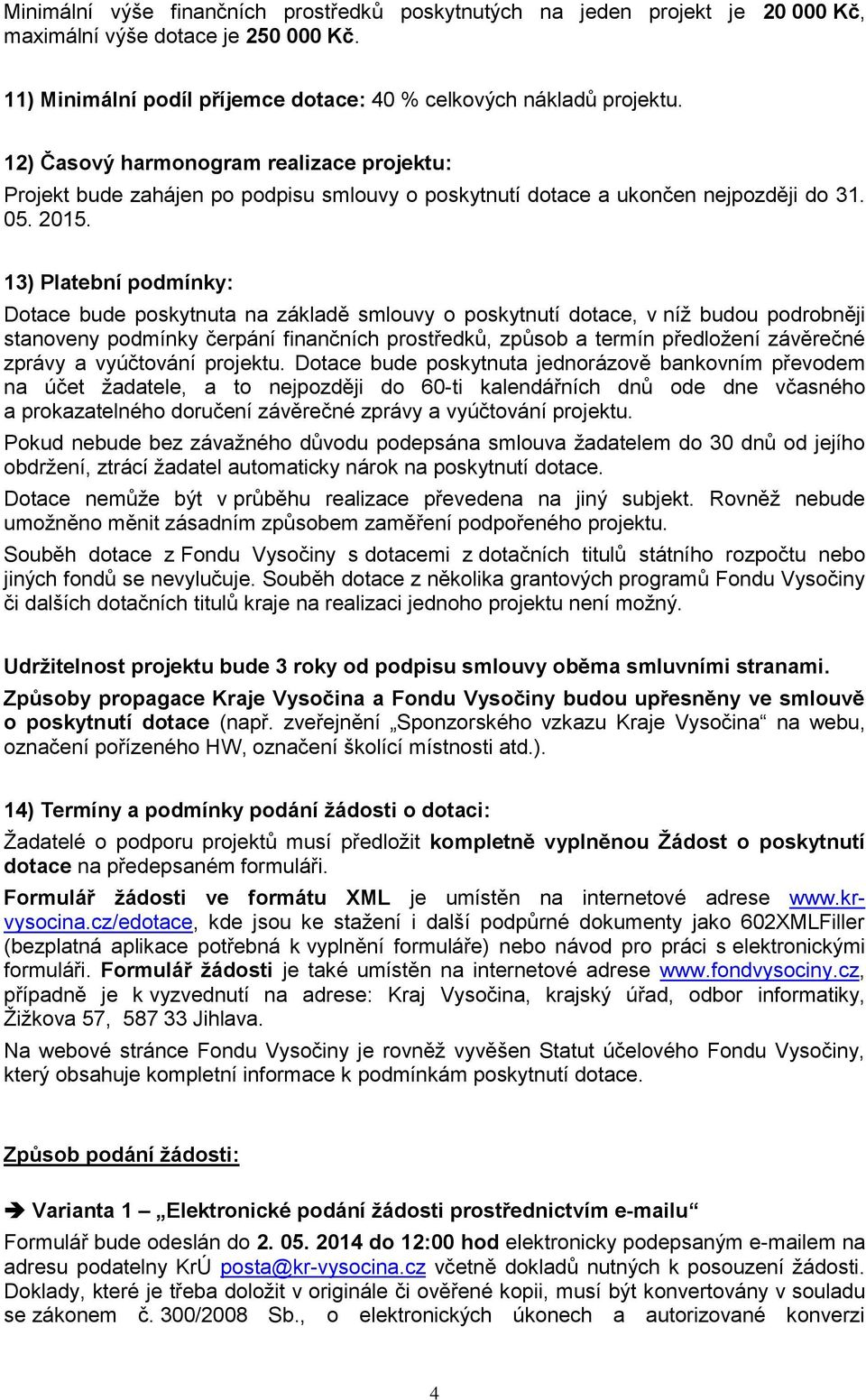 13) Platební pdmínky: Dtace bude pskytnuta na základě smluvy pskytnutí dtace, v níž budu pdrbněji stanveny pdmínky čerpání finančních prstředků, způsb a termín předlžení závěrečné zprávy a vyúčtvání