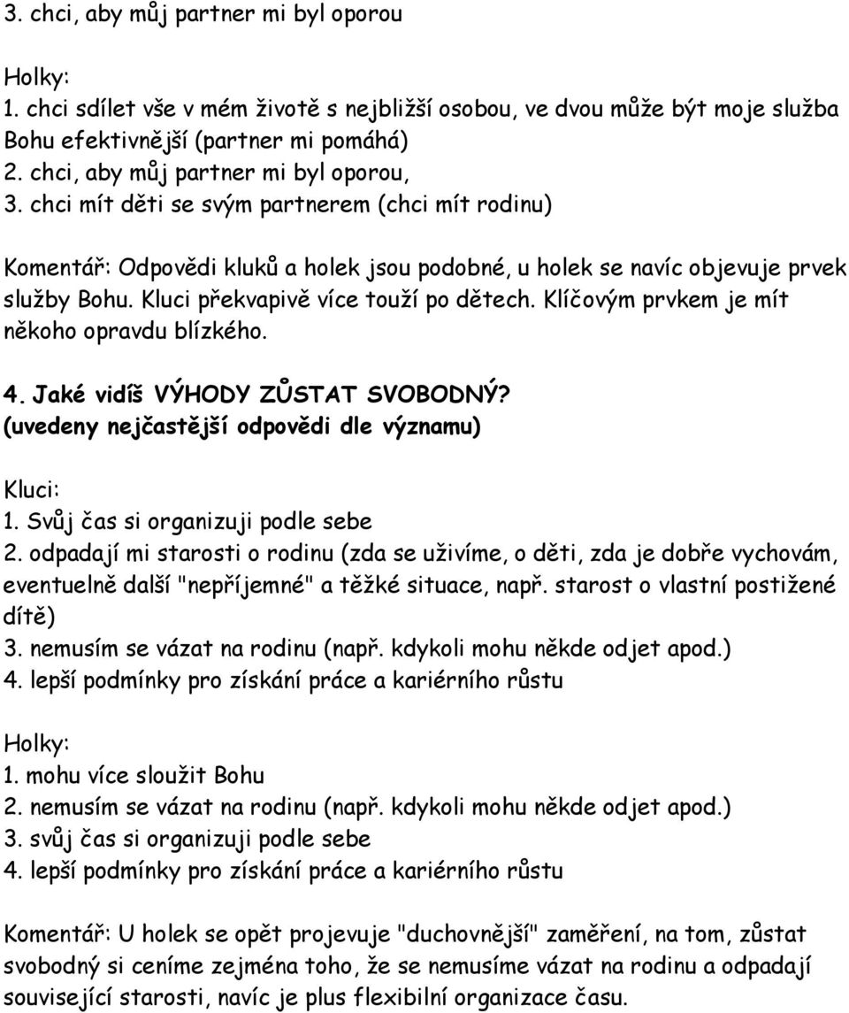 Kluci překvapivě více touţí po dětech. Klíčovým prvkem je mít někoho opravdu blízkého. 4. Jaké vidíš VÝHODY ZŮSTAT SVOBODNÝ? (uvedeny nejčastější odpovědi dle významu) Kluci: 1.