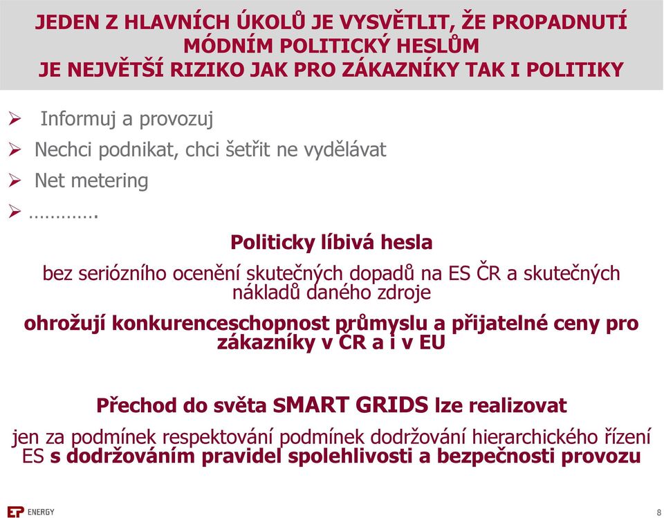 Politicky líbivá hesla bez seriózního ocenění skutečných dopadů na ES ČR a skutečných nákladů daného zdroje ohrožují konkurenceschopnost