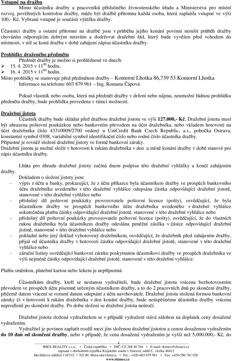 Účastníci dražby a ostatní přítomni na dražbě jsou v průběhu jejího konání povinni nerušit průběh dražby chováním odporujícím dobrým mravům a dodržovat dražební řád, který bude vyvěšen před vchodem