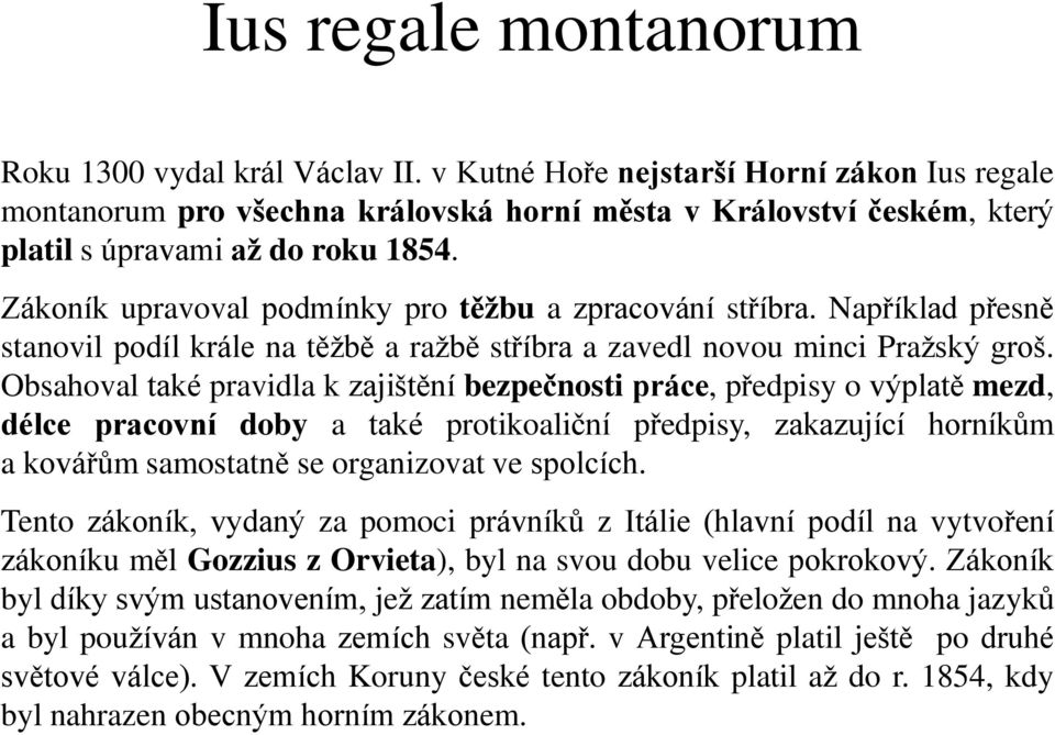 Zákoník upravoval podmínky pro těžbu a zpracování stříbra. Například přesně stanovil podíl krále na těžbě a ražbě stříbra a zavedl novou minci Pražský groš.