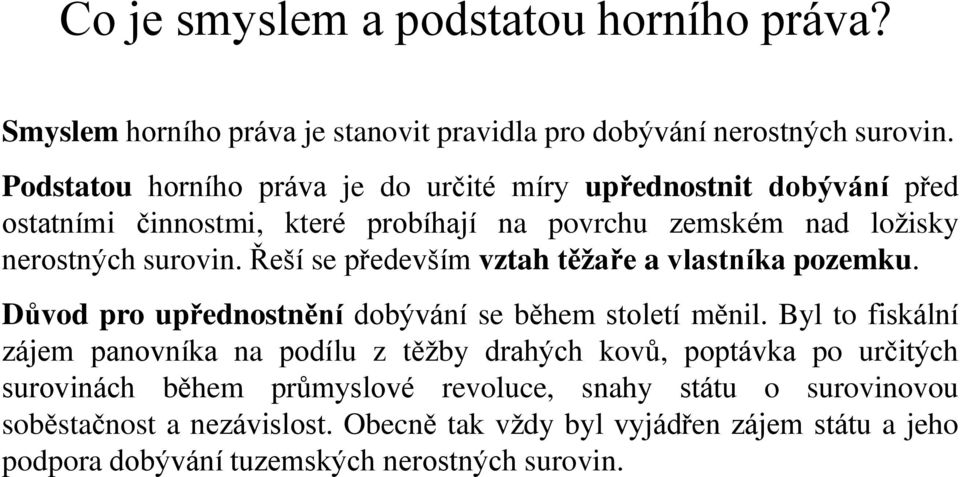 Řeší se především vztah těžaře a vlastníka pozemku. Důvod pro upřednostnění dobývání se během století měnil.