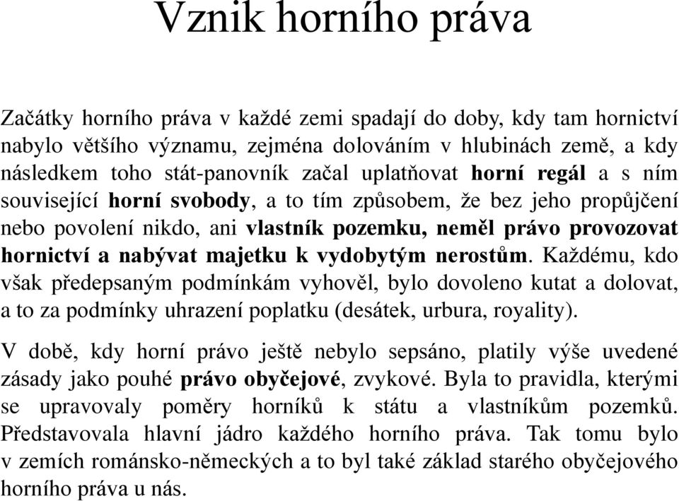 vydobytým nerostům. Každému, kdo však předepsaným podmínkám vyhověl, bylo dovoleno kutat a dolovat, a to za podmínky uhrazení poplatku (desátek, urbura, royality).