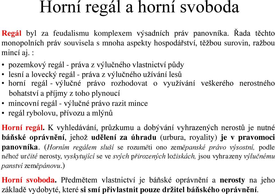 ..bohatství a příjmy z toho plynoucí mincovní regál - výlučné právo razit mince regál rybolovu, přívozu a mlýnů Horní regál.