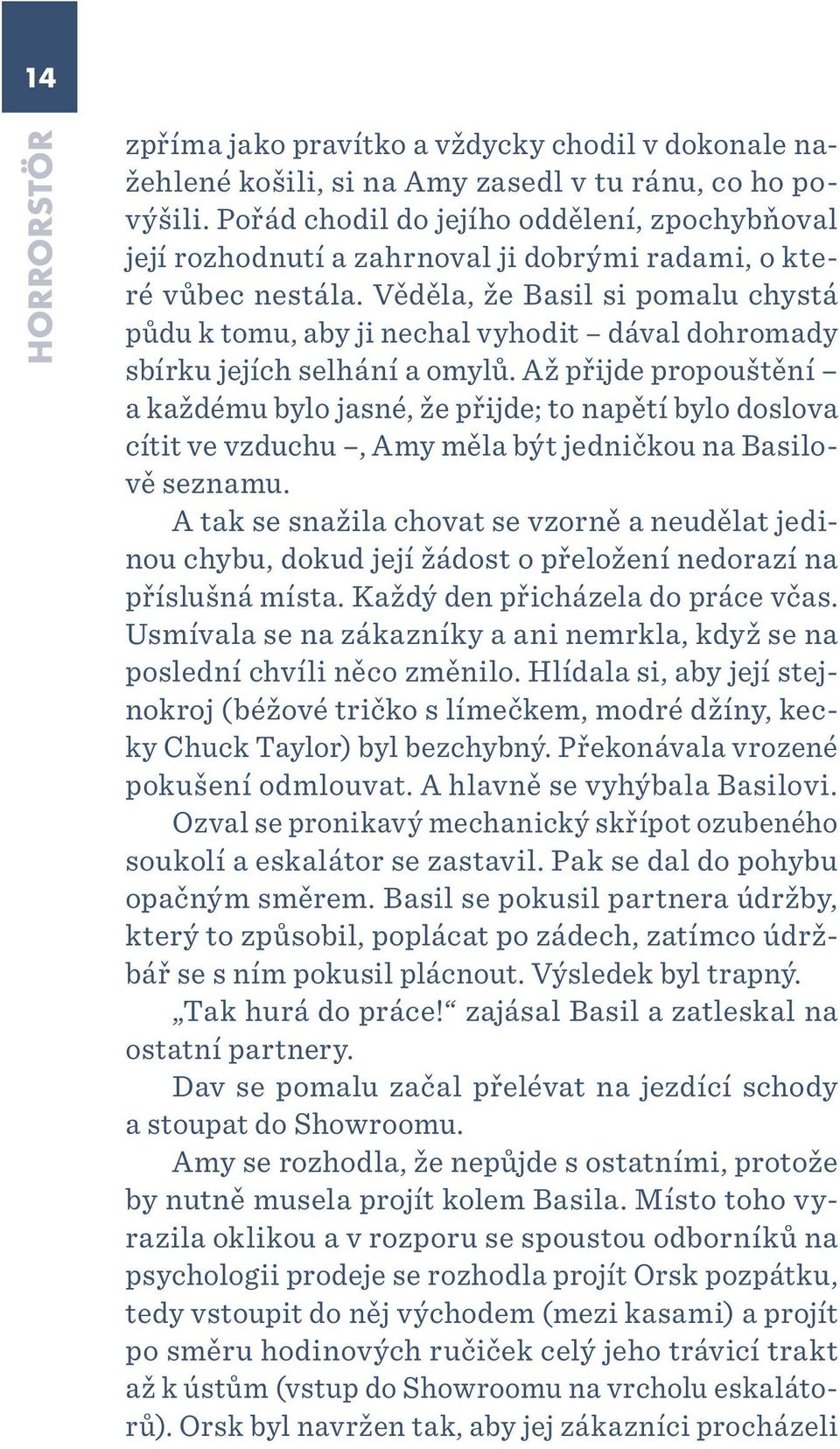 Věděla, že Basil si pomalu chystá půdu k tomu, aby ji nechal vyhodit dával dohromady sbírku jejích selhání a omylů.