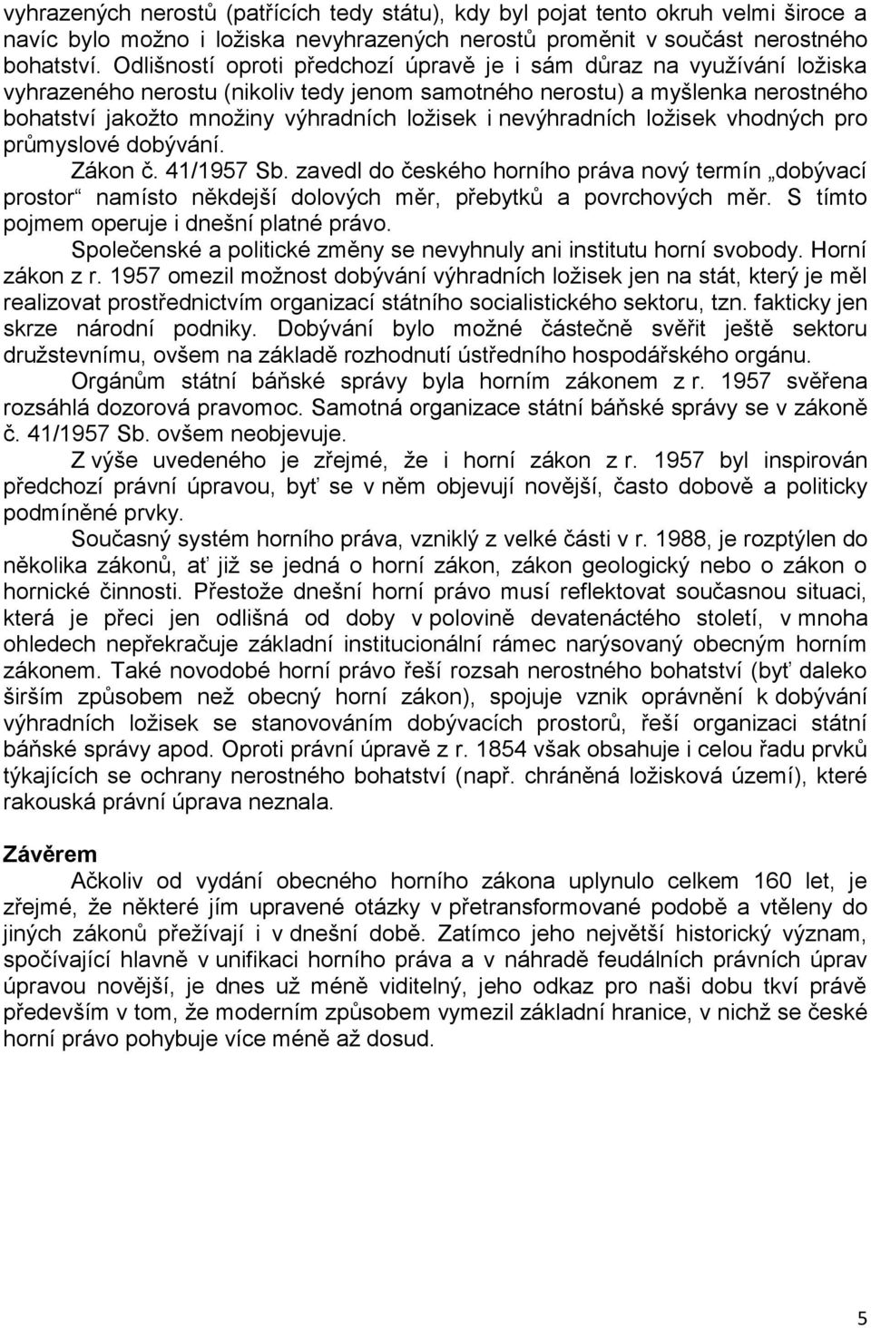 nevýhradních ložisek vhodných pro průmyslové dobývání. Zákon č. 41/1957 Sb. zavedl do českého horního práva nový termín dobývací prostor namísto někdejší dolových měr, přebytků a povrchových měr.