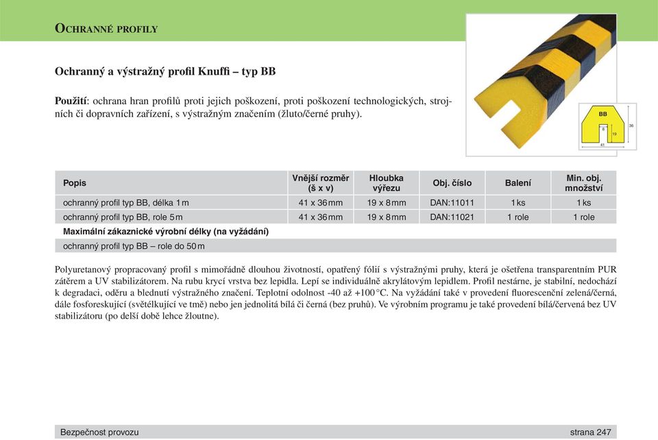 množství ochranný profi l typ BB, délka 1 m 41 x 36 mm 19 x 8 mm DAN:11011 1 ks 1 ks ochranný profi l typ BB, role 5 m 41 x 36 mm 19 x 8 mm DAN:11021 1 role 1 role Maximální zákaznické výrobní délky