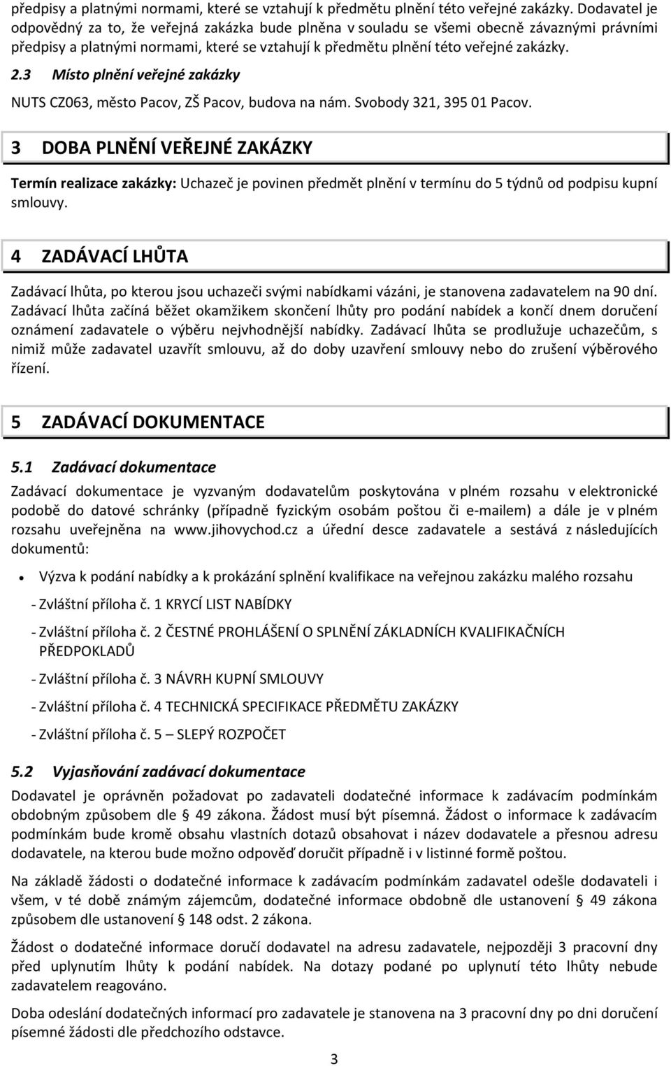 Svobody 321, 395 01 Pacov. 3 DOBA PLNĚNÍ VEŘEJNÉ ZAKÁZKY Termín realizace zakázky: Uchazeč je povinen předmět plnění v termínu do 5 týdnů od podpisu kupní smlouvy.