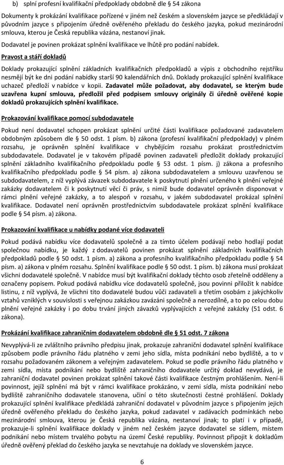 Pravost a stáří dokladů Doklady prokazující splnění základních kvalifikačních předpokladů a výpis z obchodního rejstříku nesmějí být ke dni podání nabídky starší 90 kalendářních dnů.