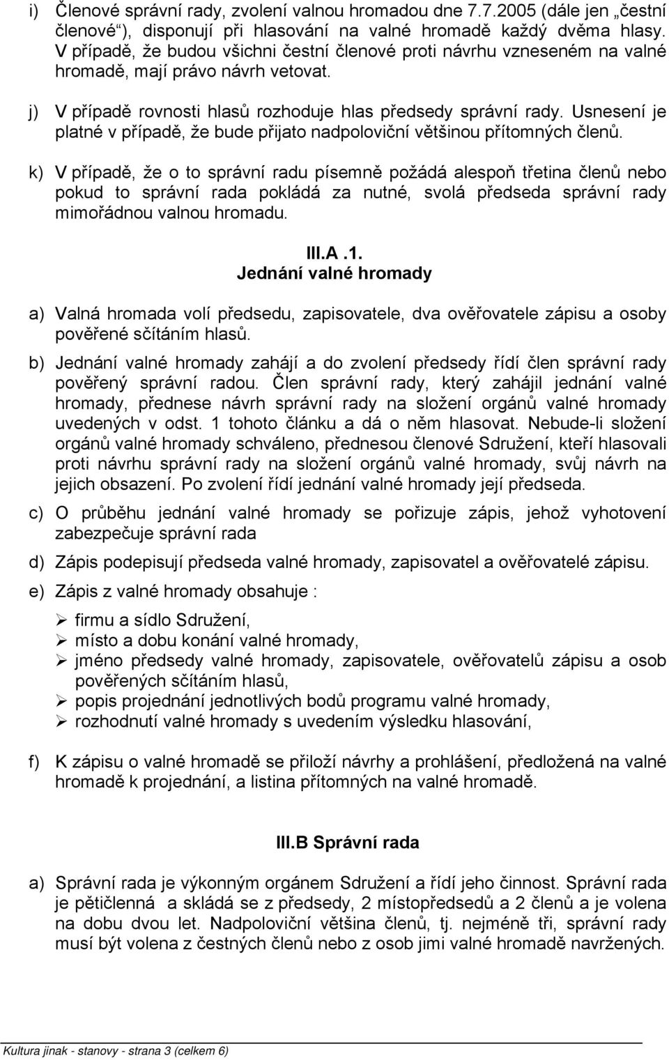 Usnesení je platné v případě, že bude přijato nadpoloviční většinou přítomných členů.