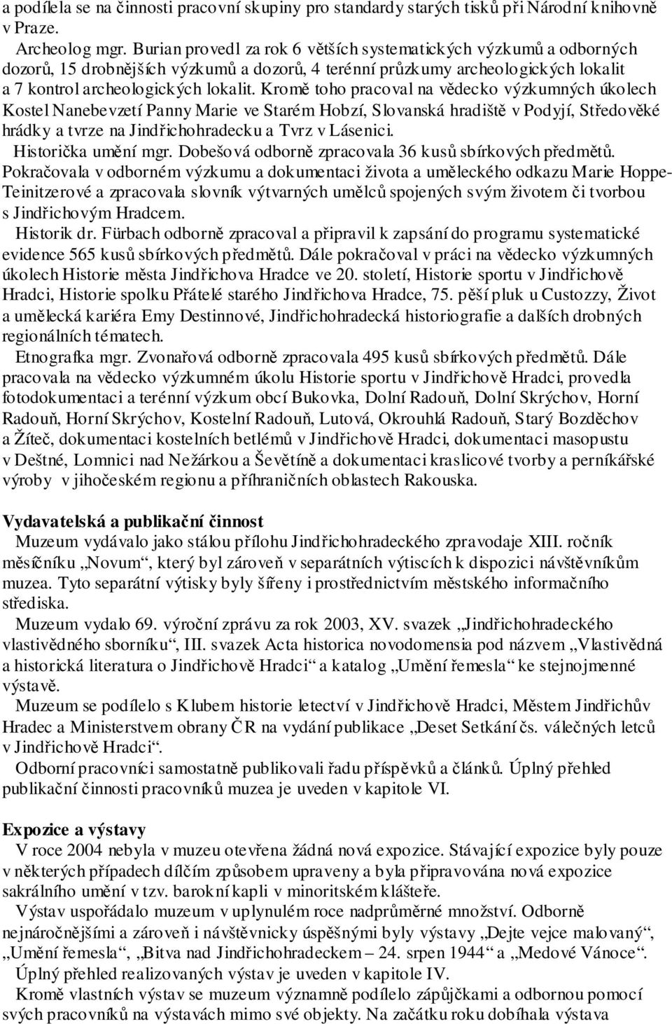 Kromě toho pracoval na vědecko výzkumných úkolech Kostel Nanebevzetí Panny Marie ve Starém Hobzí, Slovanská hradiště v Podyjí, Středověké hrádky a tvrze na Jindřichohradecku a Tvrz v Lásenici.