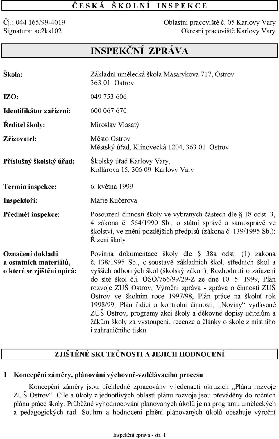 školy: Zřizovatel: Příslušný školský úřad: Miroslav Vlasatý Město Ostrov Městský úřad, Klínovecká 1204, 363 01 Ostrov Školský úřad Karlovy Vary, Kollárova 15, 306 09 Karlovy Vary Termín inspekce: 6.