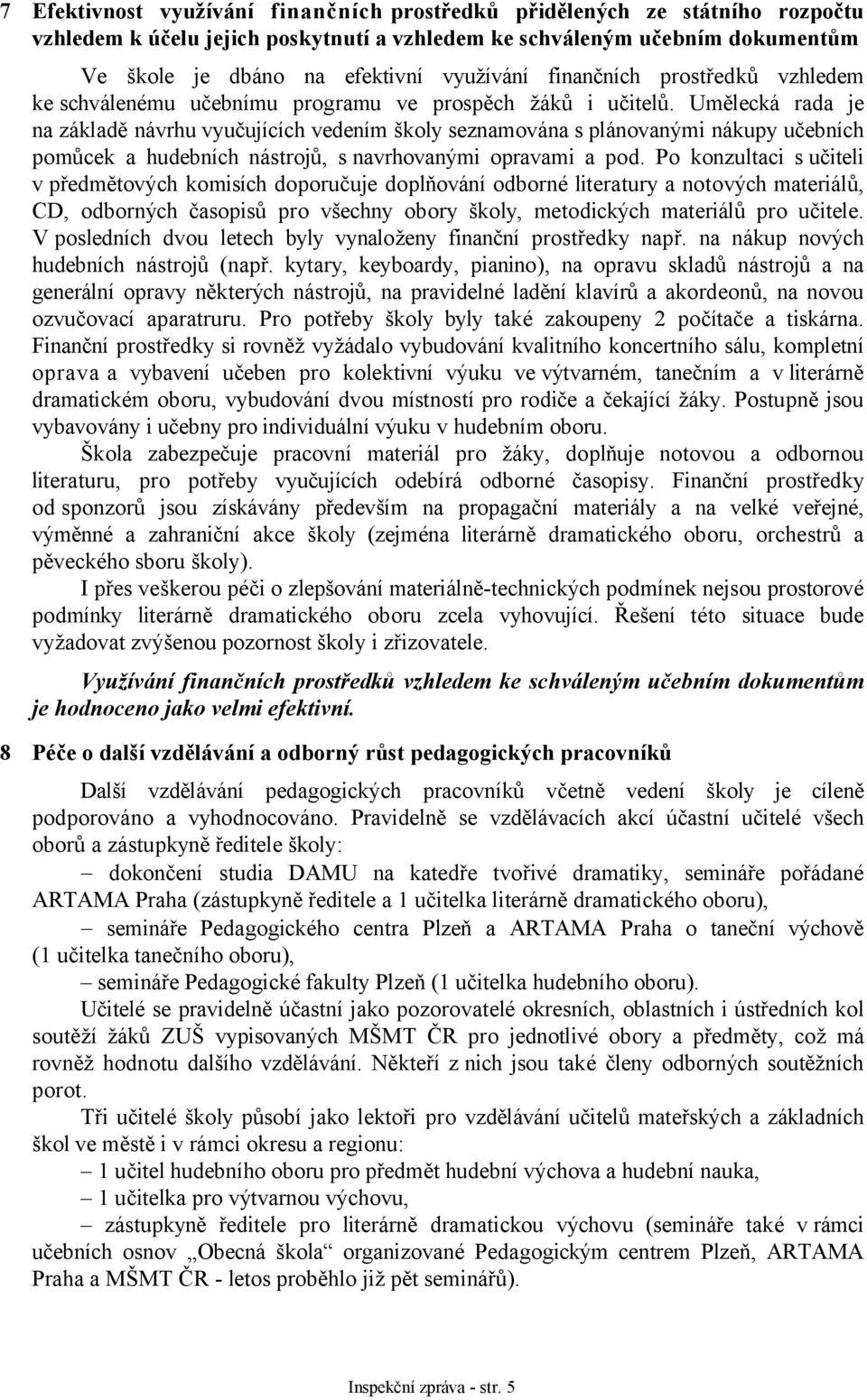 Umělecká rada je na základě návrhu vyučujících vedením školy seznamována s plánovanými nákupy učebních pomůcek a hudebních nástrojů, s navrhovanými opravami a pod.