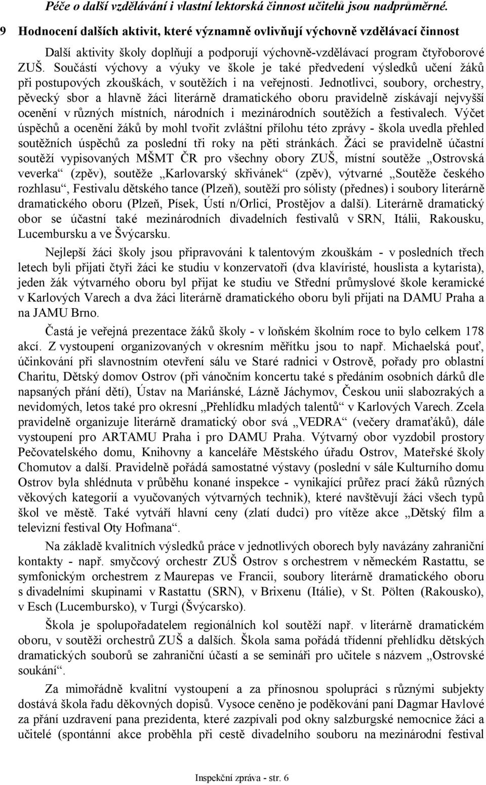 Součástí výchovy a výuky ve škole je také předvedení výsledků učení žáků při postupových zkouškách, v soutěžích i na veřejnosti.