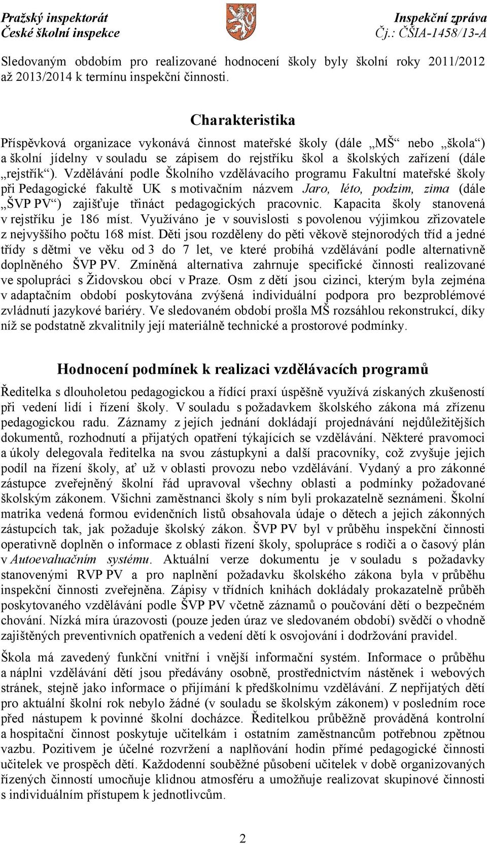 Vzdělávání podle Školního vzdělávacího programu Fakultní mateřské školy při Pedagogické fakultě UK s motivačním názvem Jaro, léto, podzim, zima (dále ŠVP PV ) zajišťuje třináct pedagogických