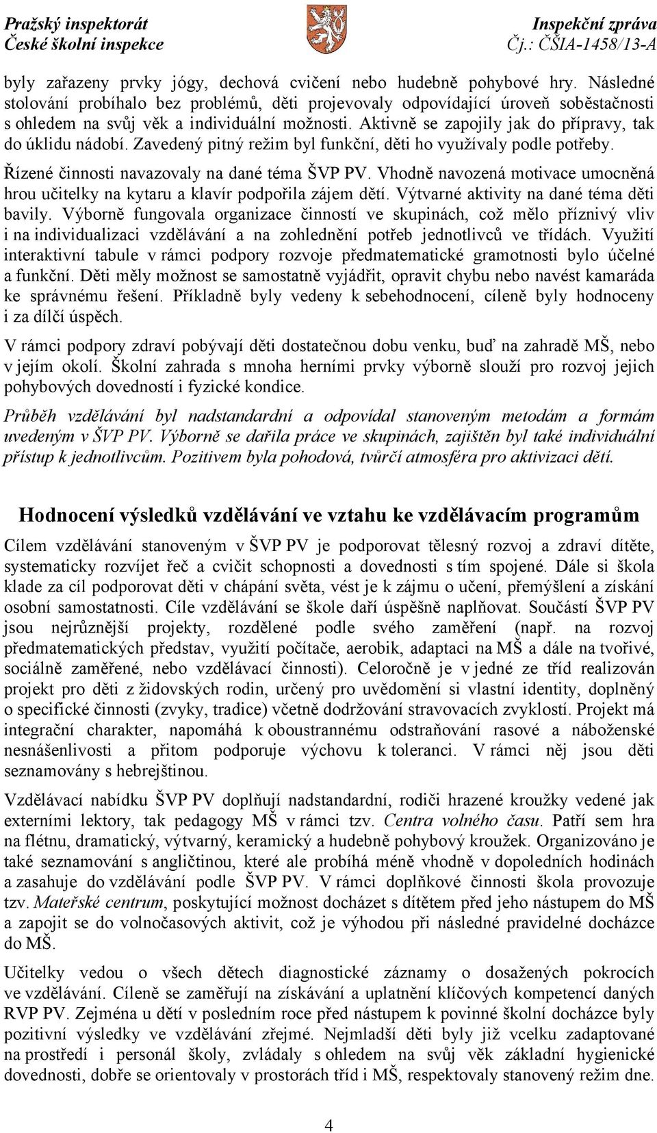 Zavedený pitný režim byl funkční, děti ho využívaly podle potřeby. Řízené činnosti navazovaly na dané téma ŠVP PV.