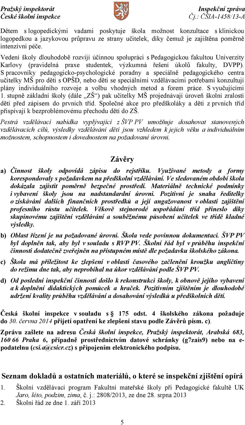 S pracovníky pedagogicko-psychologické poradny a speciálně pedagogického centra učitelky MŠ pro děti s OPŠD, nebo děti se speciálními vzdělávacími potřebami konzultují plány individuálního rozvoje a