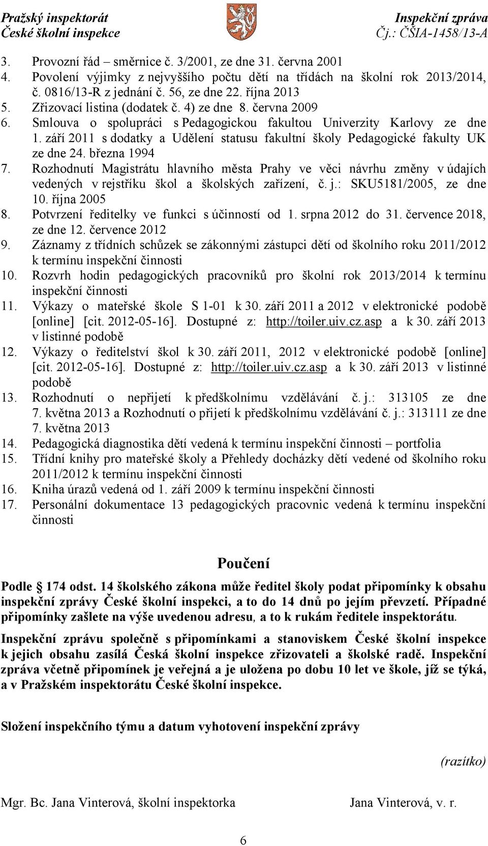 září 2011 s dodatky a Udělení statusu fakultní školy Pedagogické fakulty UK ze dne 24. března 1994 7.