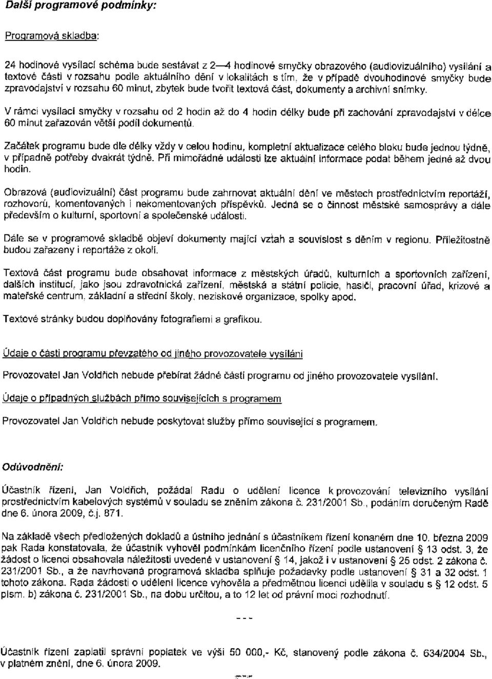 V rámci vysilači smyčky v rozsahu od 2 hodin až do 4 hodin délky bude při zachování zpravodajství v délce 60 minut zařazován větši podíl dokumentů.