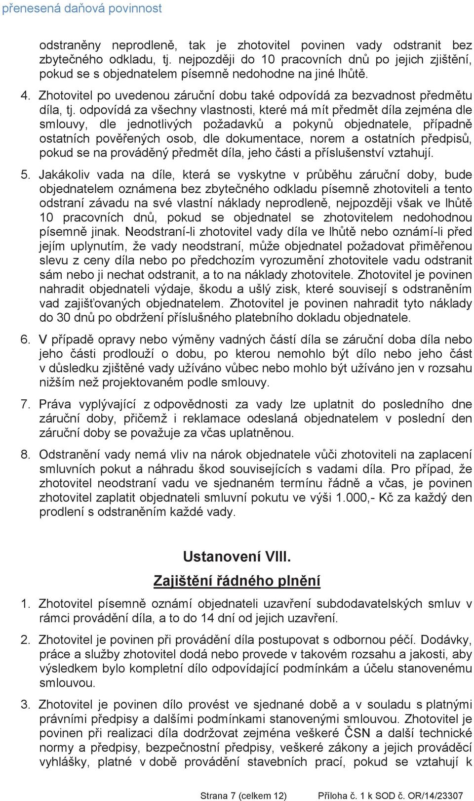 odpovídá za všechny vlastnosti, které má mít pedmt díla zejména dle smlouvy, dle jednotlivých požadavk a pokyn objednatele, pípadn ostatních povených osob, dle dokumentace, norem a ostatních pedpis,