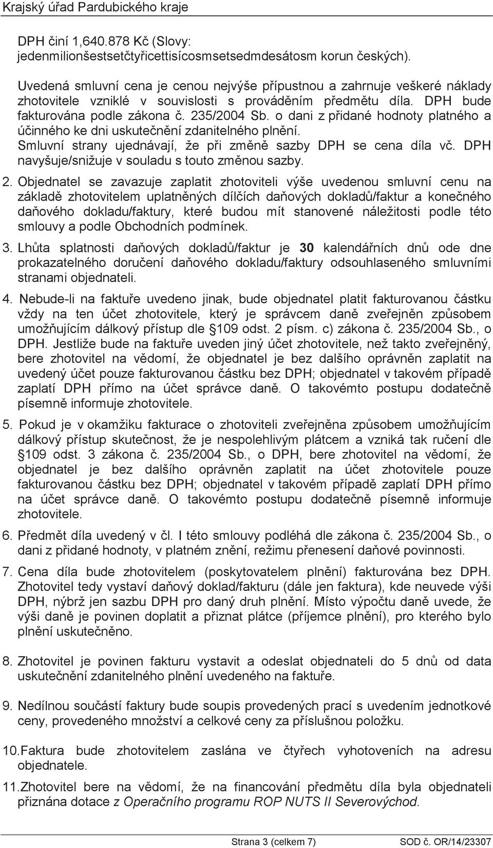 o dani z pidané hodnoty platného a úinného ke dni uskutenní zdanitelného plnní. Smluvní strany ujednávají, že pi zmn sazby DPH se cena díla v. DPH navyšuje/snižuje v souladu s touto zmnou sazby. 2.