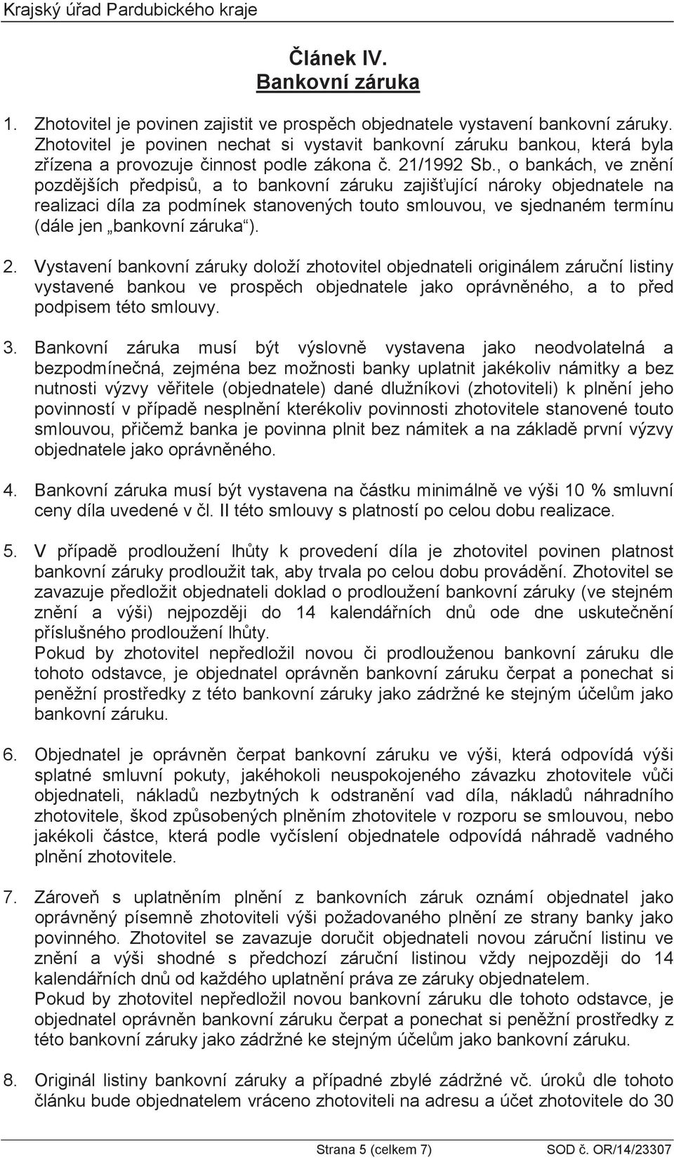 , o bankách, ve znní pozdjších pedpis, a to bankovní záruku zajišující nároky objednatele na realizaci díla za podmínek stanovených touto smlouvou, ve sjednaném termínu (dále jen bankovní záruka ). 2.