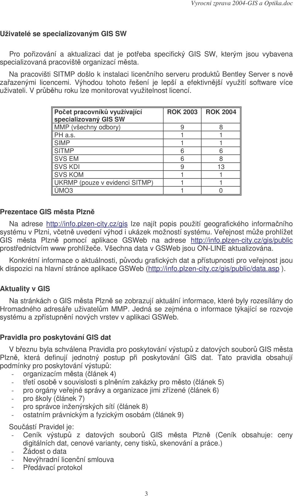 V prbhu roku lze monitorovat využitelnost licencí. Poet pracovník využívající ROK 2003 ROK 2004 specializovaný GIS SW MMP (všechny odbory) 9 8 PH a.s. 1 1 SIMP 1 1 SITMP 6 6 SVS EM 6 8 SVS KDI 9 13 SVS KOM 1 1 UKRMP (pouze v evidenci SITMP) 1 1 ÚMO3 1 0 Prezentace GIS msta Plzn Na adrese http://info.