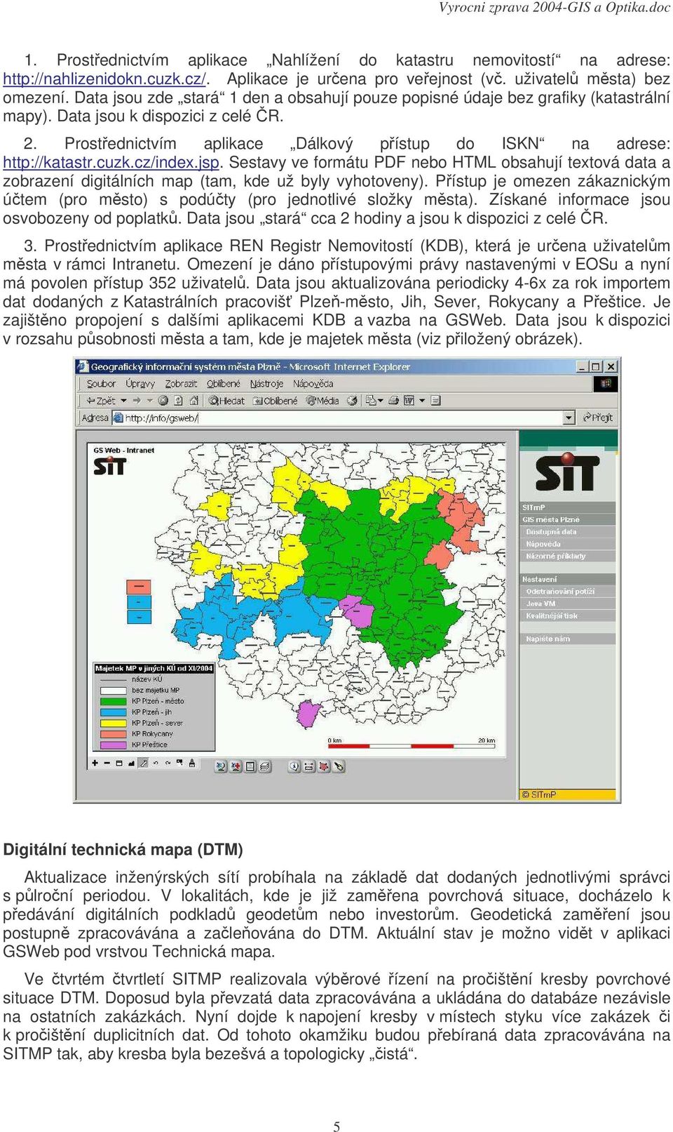 cuzk.cz/index.jsp. Sestavy ve formátu PDF nebo HTML obsahují textová data a zobrazení digitálních map (tam, kde už byly vyhotoveny).