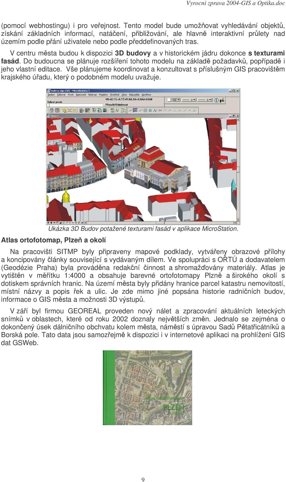 V centru msta budou k dispozici 3D budovy a v historickém jádru dokonce s texturami fasád. Do budoucna se plánuje rozšíení tohoto modelu na základ požadavk, popípad i jeho vlastní editace.