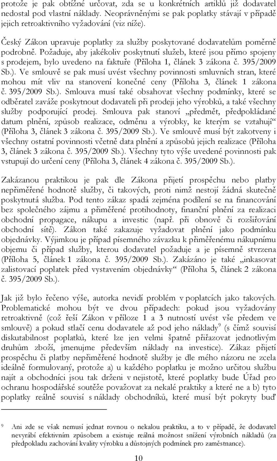 Požaduje, aby jakékoliv poskytnutí služeb, které jsou přímo spojeny s prodejem, bylo uvedeno na faktuře (Příloha 1, článek 3 zákona č. 395/2009 Sb.).