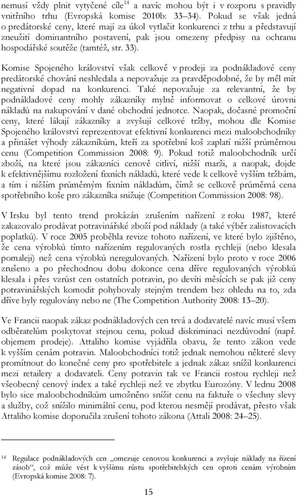 str. 33). Komise Spojeného království však celkově v prodeji za podnákladové ceny predátorské chování neshledala a nepovažuje za pravděpodobné, že by měl mít negativní dopad na konkurenci.