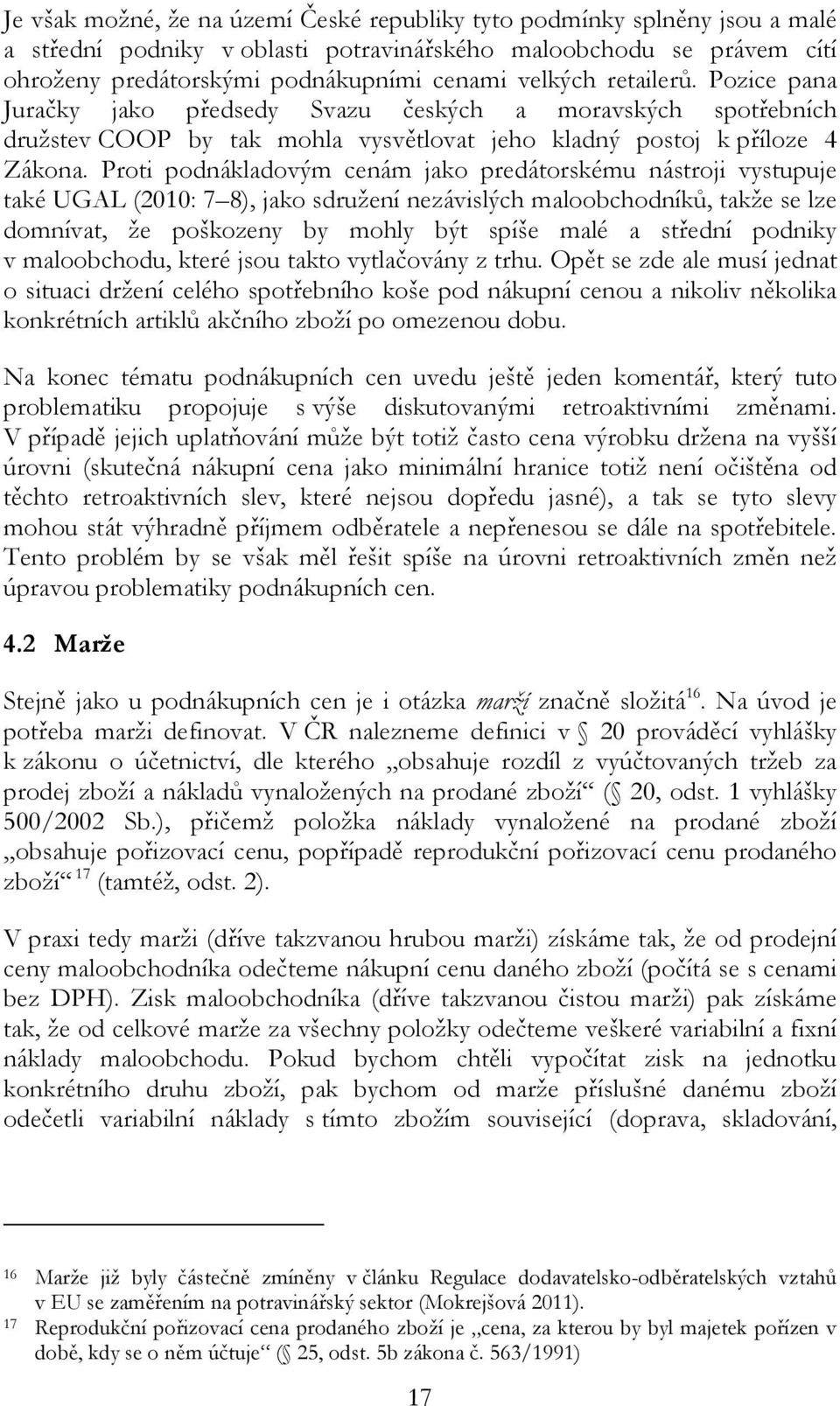 Proti podnákladovým cenám jako predátorskému nástroji vystupuje také UGAL (2010: 7 8), jako sdružení nezávislých maloobchodníků, takže se lze domnívat, že poškozeny by mohly být spíše malé a střední