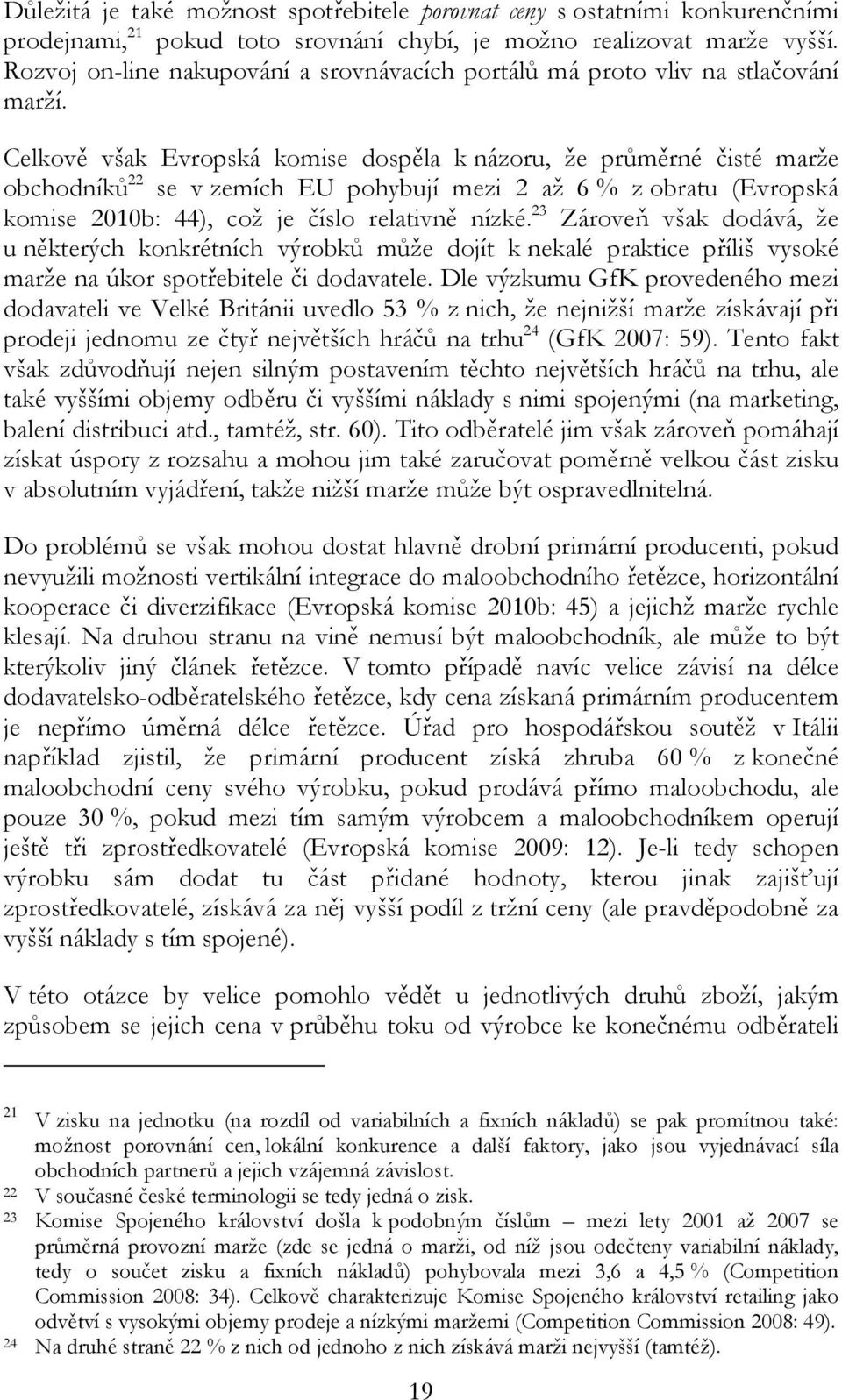 Celkově však Evropská komise dospěla k názoru, že průměrné čisté marže obchodníků 22 se v zemích EU pohybují mezi 2 až 6 % z obratu (Evropská komise 2010b: 44), což je číslo relativně nízké.