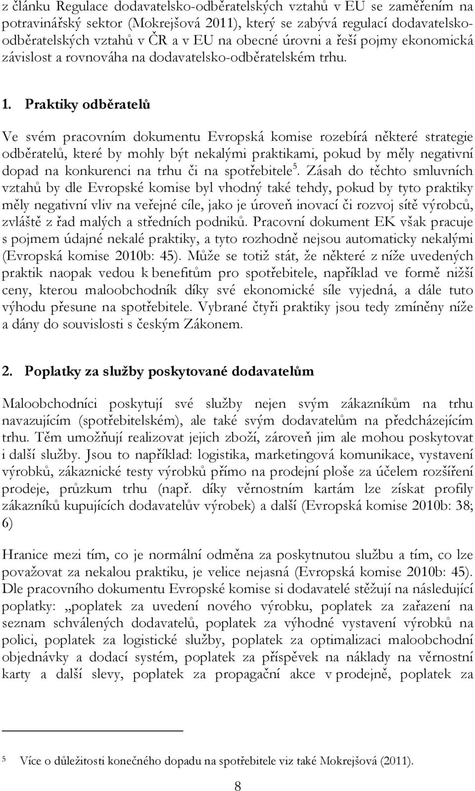 Praktiky odběratelů Ve svém pracovním dokumentu Evropská komise rozebírá některé strategie odběratelů, které by mohly být nekalými praktikami, pokud by měly negativní dopad na konkurenci na trhu či