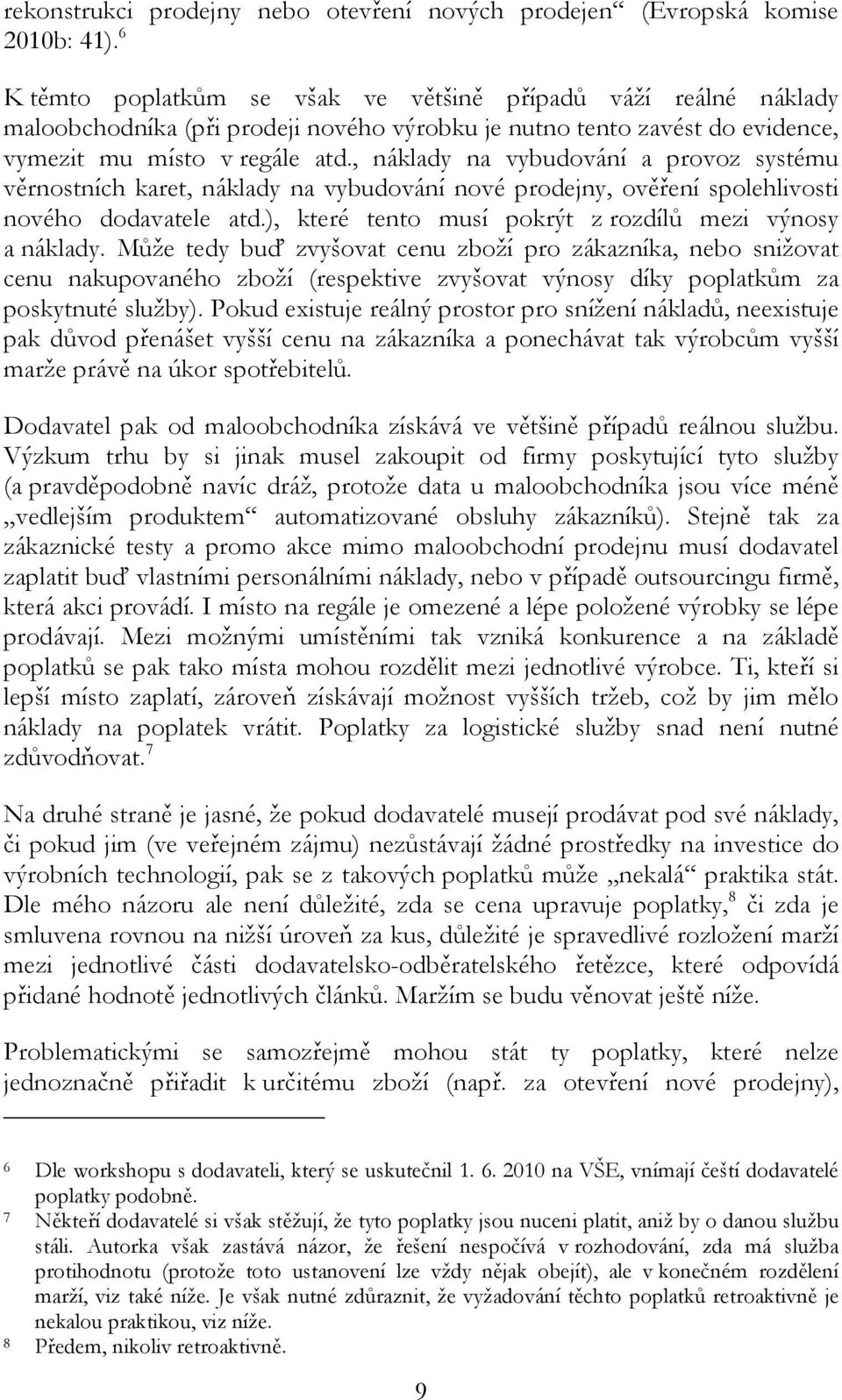 , náklady na vybudování a provoz systému věrnostních karet, náklady na vybudování nové prodejny, ověření spolehlivosti nového dodavatele atd.), které tento musí pokrýt z rozdílů mezi výnosy a náklady.