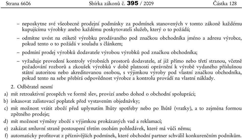 na etiketě výrobku prodávaného pod značkou obchodníka jméno a adresu výrobce, pokud tento o to požádá v souladu s článkem; podmíní prodej výrobků dodavatele výrobou výrobků pod značkou obchodníka;