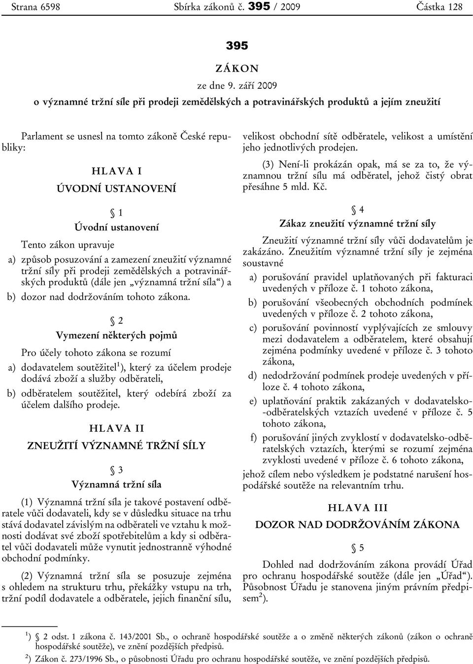 Tento zákon upravuje a) způsob posuzování a zamezení zneužití významné tržní síly při prodeji zemědělských a potravinářských produktů (dále jen významná tržní síla ) a b) dozor nad dodržováním tohoto