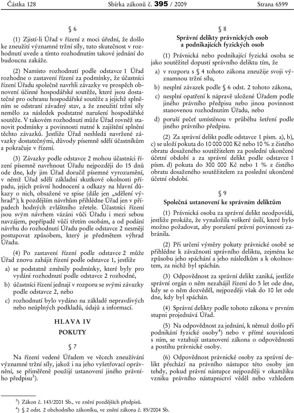 (2) Namísto rozhodnutí podle odstavce 1 Úřad rozhodne o zastavení řízení za podmínky, že účastníci řízení Úřadu společně navrhli závazky ve prospěch obnovení účinné hospodářské soutěže, které jsou