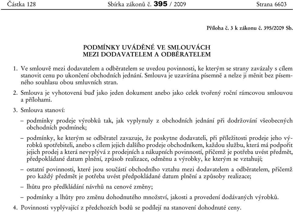 Smlouva je uzavírána písemně a nelze ji měnit bez písemného souhlasu obou smluvních stran. 2.