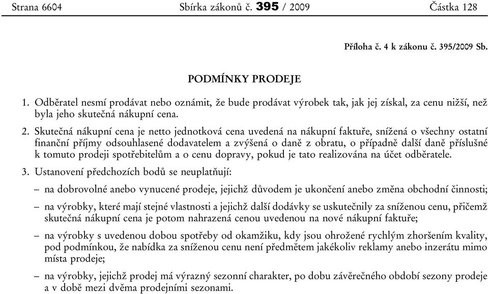 Skutečná nákupní cena je netto jednotková cena uvedená na nákupní faktuře, snížená o všechny ostatní finanční příjmy odsouhlasené dodavatelem a zvýšená o daně z obratu, o případně další daně