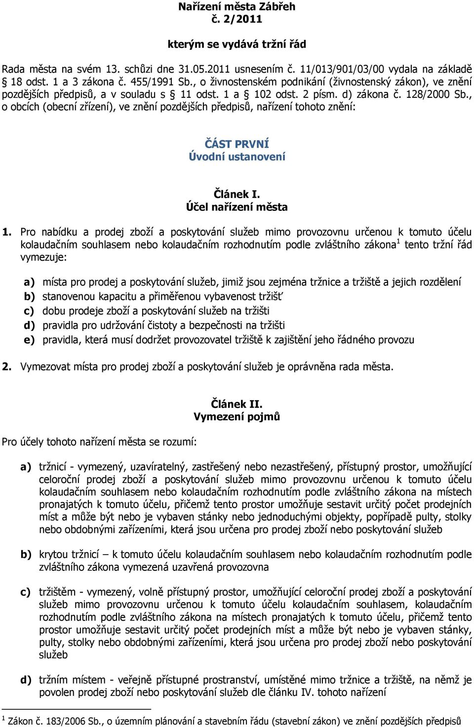 , o obcích (obecní zřízení), ve znění pozdějších předpisů, nařízení tohoto znění: ČÁST PRVNÍ Úvodní ustanovení Článek I. Účel nařízení města 1.