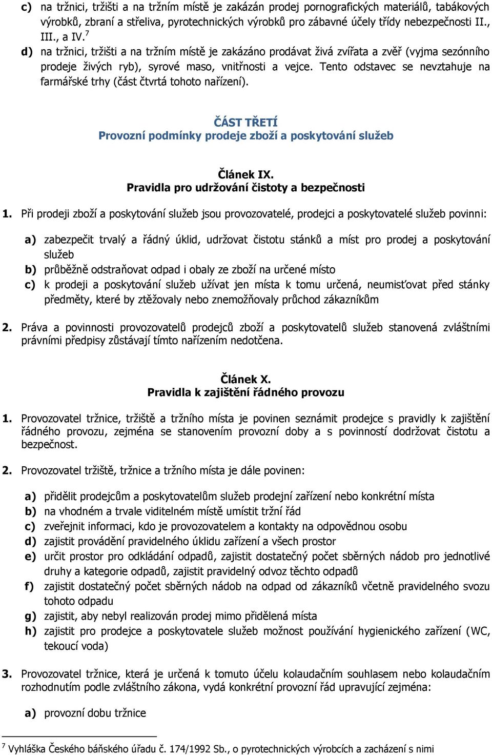 Tento odstavec se nevztahuje na farmářské trhy (část čtvrtá tohoto nařízení). ČÁST TŘETÍ Provozní podmínky prodeje zboží a poskytování služeb Článek IX. Pravidla pro udržování čistoty a bezpečnosti 1.