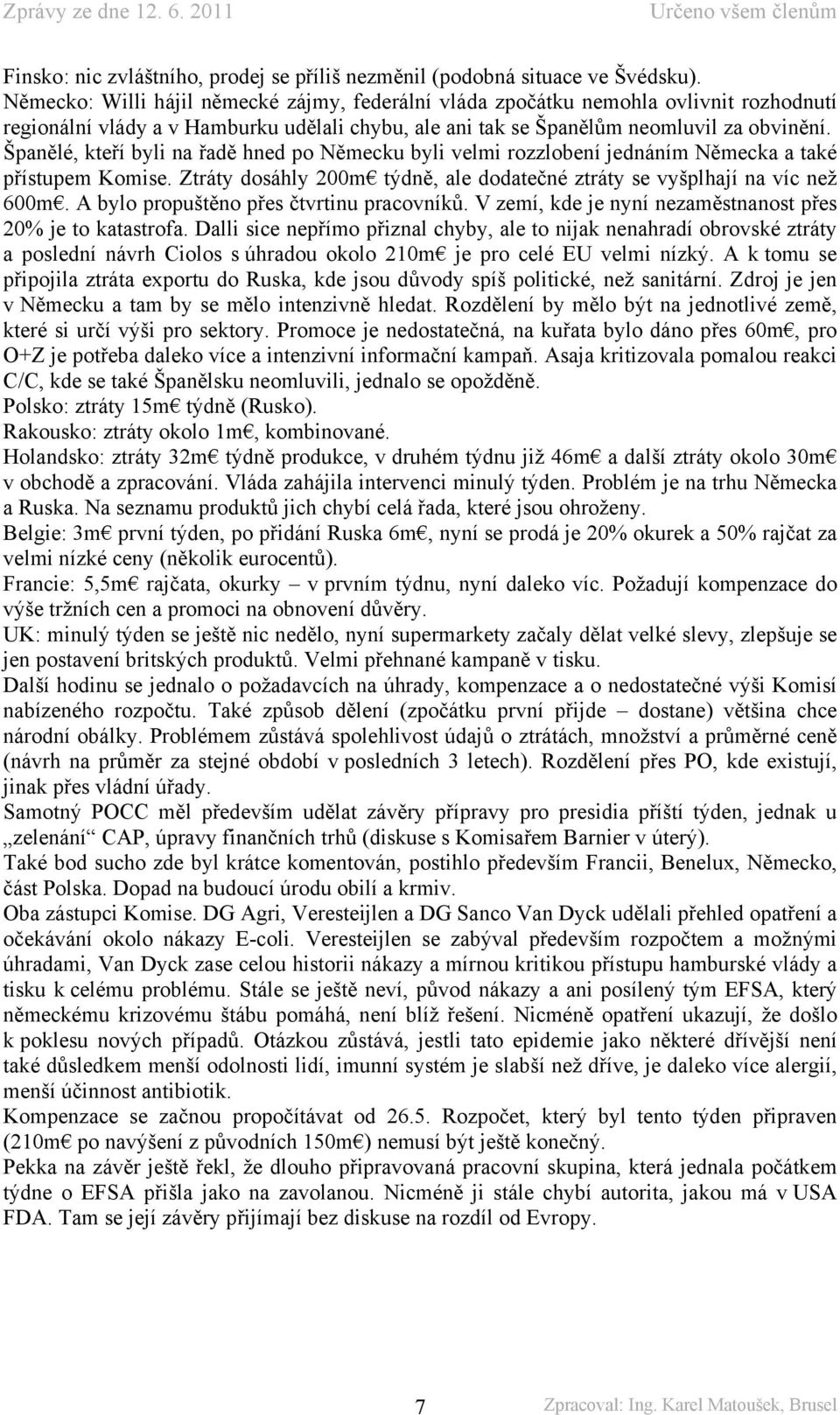 Španělé, kteří byli na řadě hned po Německu byli velmi rozzlobení jednáním Německa a také přístupem Komise. Ztráty dosáhly 200m týdně, ale dodatečné ztráty se vyšplhají na víc než 600m.