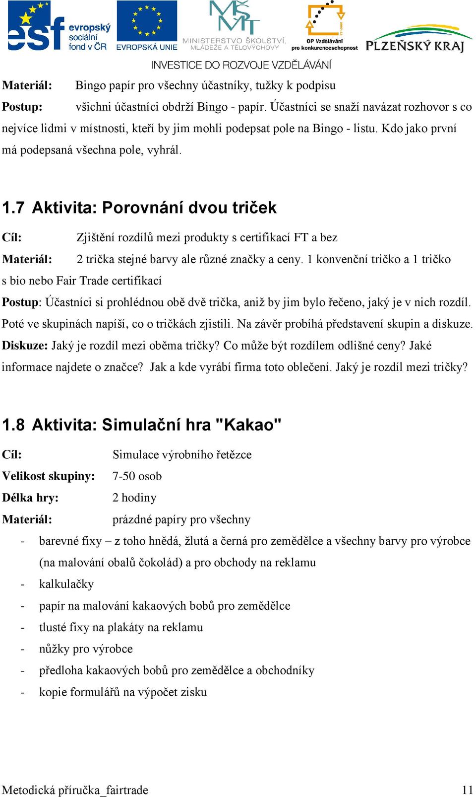 7 Aktivita: Porovnání dvou triček Cíl: Zjištění rozdílů mezi produkty s certifikací FT a bez Materiál: 2 trička stejné barvy ale různé značky a ceny.