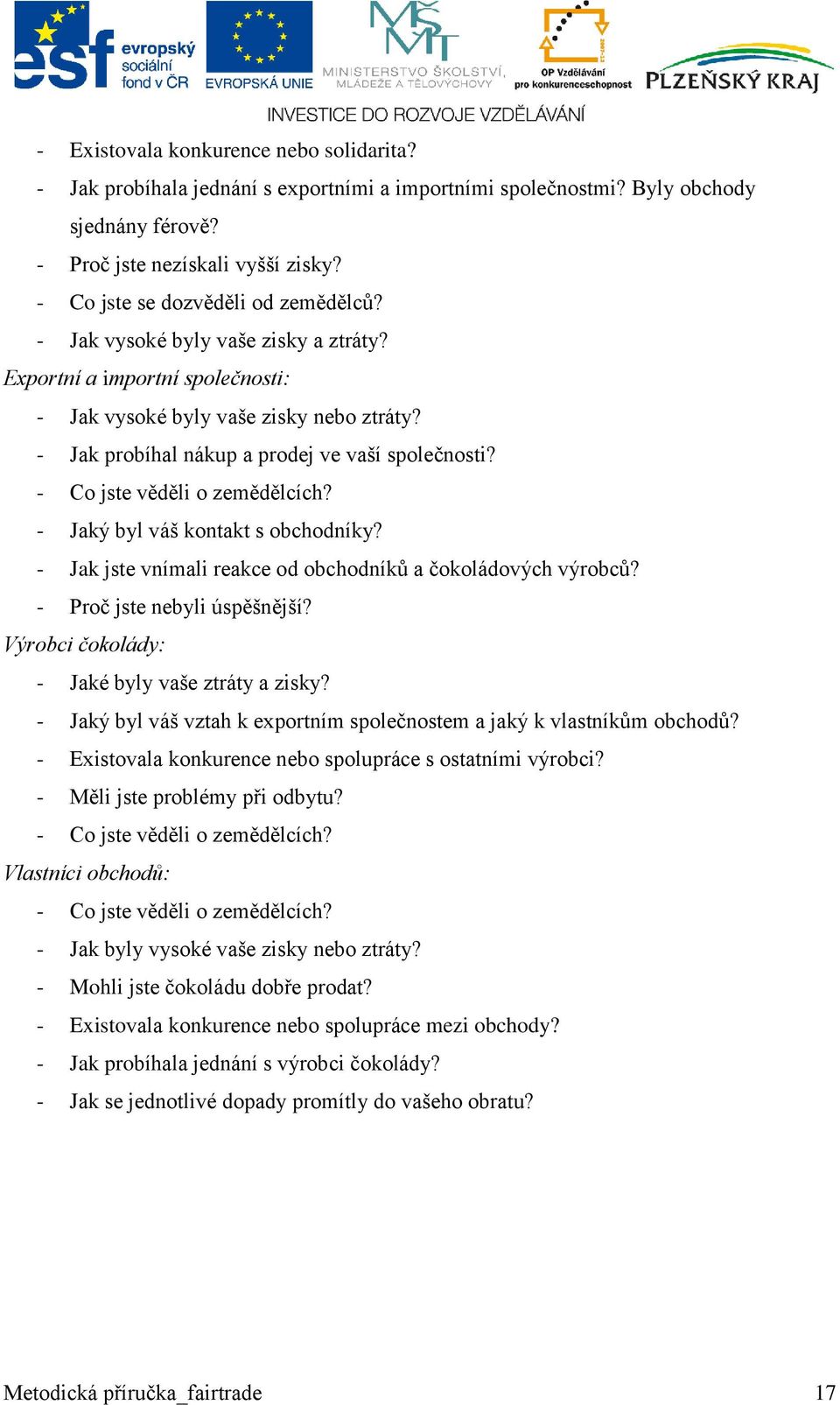 - Jak probíhal nákup a prodej ve vaší společnosti? - Co jste věděli o zemědělcích? - Jaký byl váš kontakt s obchodníky? - Jak jste vnímali reakce od obchodníků a čokoládových výrobců?