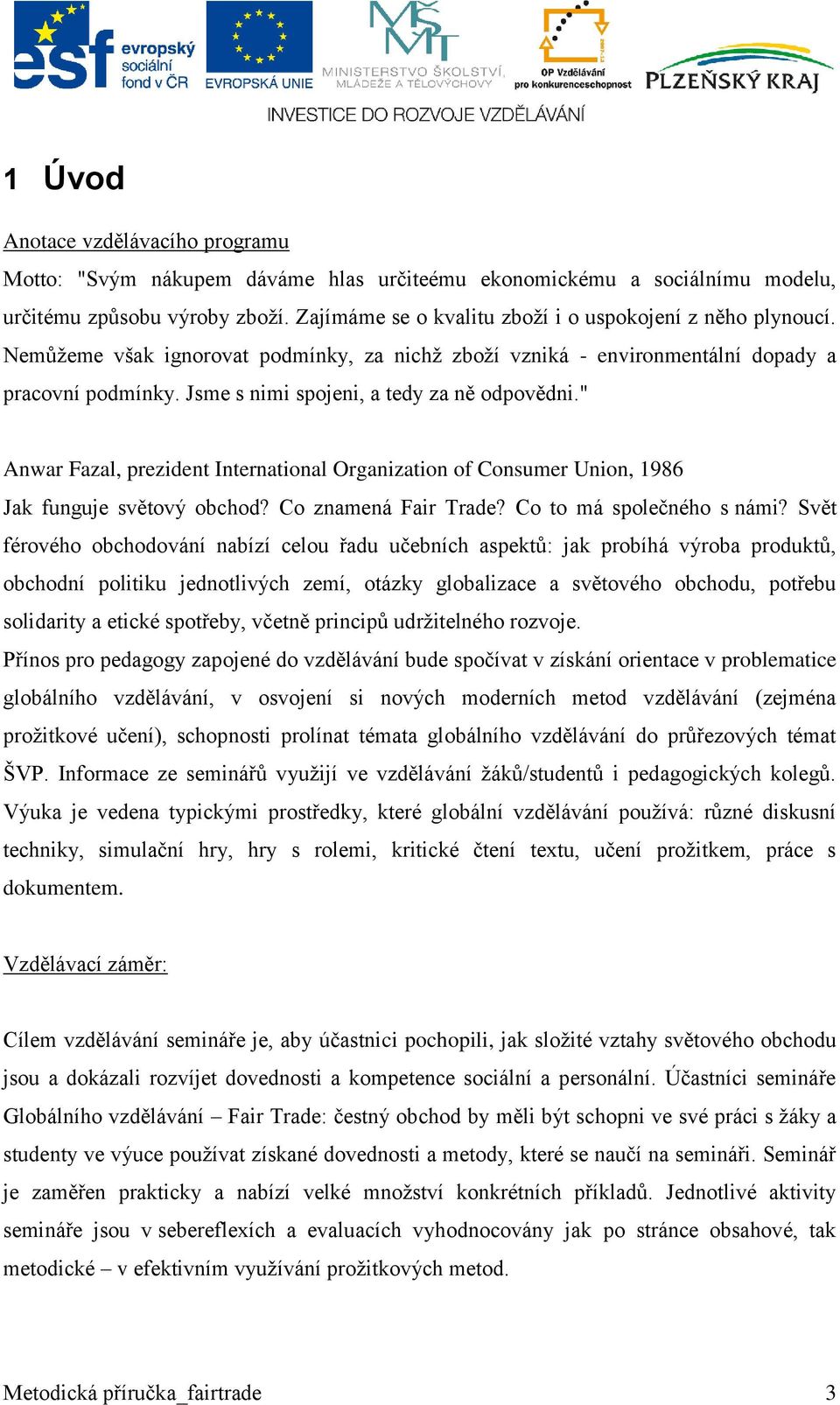 Jsme s nimi spojeni, a tedy za ně odpovědni." Anwar Fazal, prezident International Organization of Consumer Union, 1986 Jak funguje světový obchod? Co znamená Fair Trade? Co to má společného s námi?